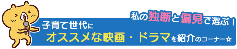 子育て世代にオススメな映画・ドラマを紹介のコーナー